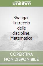Shangai. l'intreccio delle discipline. Matematica  libro