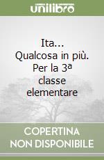 Ita... Qualcosa in più. Per la 3ª classe elementare libro