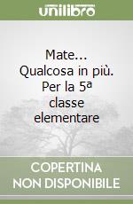 Mate... Qualcosa in più. Per la 5ª classe elementare libro