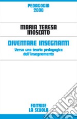 Diventare insegnanti. Verso una teoria pedagogica dell'insegnamento libro