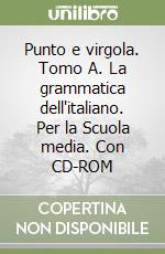 Punto e virgola. Tomo A. La grammatica dell'italiano. Per la Scuola media. Con CD-ROM