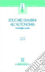 Educare i bambini all'autonomia. Tra famiglia e scuola libro