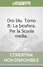 Oro blu. Tomo B: La biosfera. Per la Scuola media. libro