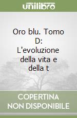 Oro blu. Tomo D: L'evoluzione della vita e della t libro