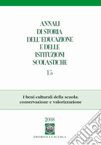 Annali di storia dell'educazione e delle istituzioni scolastiche (2008). Vol. 15: I beni culturali della scuola: conservazione e valorizzazione libro