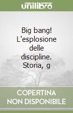 Big bang! L'esplosione delle discipline. Storia, g libro