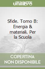 Sfide. Tomo B: Energia & materiali. Per la Scuola  libro