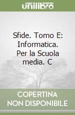 Sfide. Tomo E: Informatica. Per la Scuola media. C libro