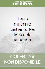 Terzo millennio cristiano. Per le Scuole superiori libro