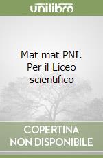 Mat mat PNI. Per il Liceo scientifico