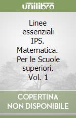 Linee essenziali IPS. Matematica. Per le Scuole superiori. Vol. 1 libro