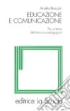 Educazione e comunicazione. Per un'etica del discorso pedagogico libro di Broccoli Amelia