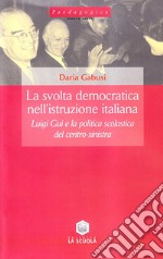 La svolta democratica nell'istruzione italiana. Luigi Gui e la politica scolastica del centro-sinistra libro