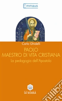 Paolo maestro di vita cristiana. La pedagogia dell'apostolo libro