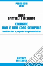 Educare non è una cosa semplice. Considerazioni e proposte neo-personalistiche libro