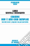 Educare non è una cosa semplice. Considerazioni e proposte neo-personalistiche libro di Santelli Beccegato Luisa