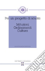 Per un progetto di scuola. Istituzioni ordinamenti cultura. Atti del XLVIII Convegno di Scholè 2009 libro