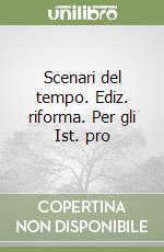 Scenari del tempo. Ediz. riforma. Per gli Ist. pro libro