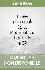 Linee essenziali Ipia. Matematica. Per la 4ª e 5ª  libro