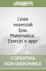 Linee essenziali Ipia. Matematica. Esercizi e appr libro