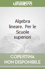 Algebra lineare. Per le Scuole superiori libro