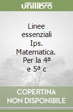 Linee essenziali Ips. Matematica. Per la 4ª e 5ª c libro