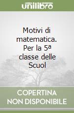 Motivi di matematica. Per la 5ª classe delle Scuol libro