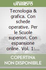 Tecnologia & grafica. Con schede operative. Per le Scuole superiori. Con espansione online. Vol. 1: Il linguaggio grafico libro