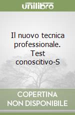 Il nuovo tecnica professionale. Test conoscitivo-S libro