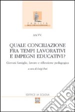 Quale conciliazione fra tempi lavorativi e impegni educativi? Giovani famiglie, lavoro e riflessione pedagogica libro