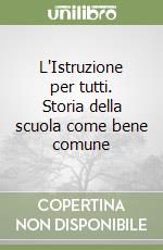 L'Istruzione per tutti. Storia della scuola come bene comune libro