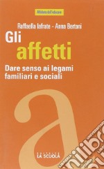 Gli affetti. Dare senso ai legami familiari e sociali libro