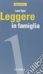 Leggere in famiglia. Coltivare, sostenere e condividere una passione libro