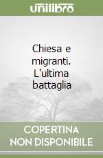 Chiesa e migranti. L'ultima battaglia libro