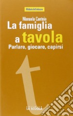 La famiglia a tavola. Parlare, giocare, capirsi