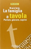 La famiglia a tavola. Parlare, giocare, capirsi libro di Cantoia Manuela