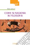 Come si ragiona in filosofia. E perché e come insegnare storia della filosofia libro