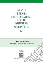 Annali di storia dell'educazione e delle istituzioni scolastiche (2010). Vol. 17: Donne e fascismo: immagine e modelli educativi