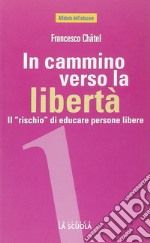 In cammino verso la libertà. Il «rischio» di educare persone libere libro