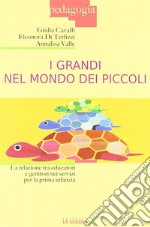 I grandi nel mondo dei piccoli. La relazione tra educatori e genitori nei servizi per la prima infanzia libro