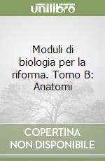 Moduli di biologia per la riforma. Tomo B: Anatomi libro