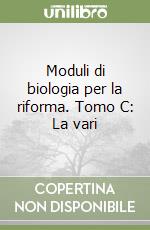 Moduli di biologia per la riforma. Tomo C: La vari