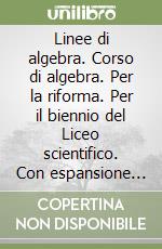 Linee di algebra. Corso di algebra. Per la riforma. Per il biennio del Liceo scientifico. Con espansione online. Vol. 2 libro