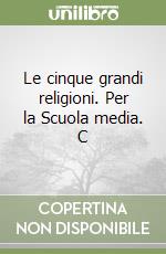 Le cinque grandi religioni. Per la Scuola media. C libro