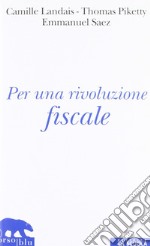 Per una rivoluzione fiscale. Un'imposta sul reddito per il XXI secolo libro