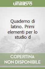 Quaderno di latino. Primi elementi per lo studio d libro