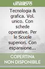 Tecnologia & grafica. Vol. unico. Con schede operative. Per le Scuole superiori. Con espansione online libro