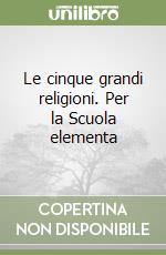 Le cinque grandi religioni. Per la Scuola elementa libro