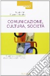 Comunicazione, cultura, società. L'approccio sociologico alla relazione comunicativa libro di Gili Guido Colombo Fausto