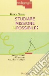 Studiare missione impossibile? Dialoghi e lettere sull'imparare a scuola e in famiglia libro di Mazzeo Rosario